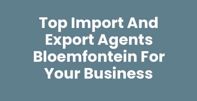 Import and export agents Bloemfontein assisting businesses in trade