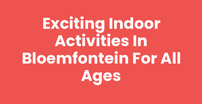 Exciting Indoor Activities in Bloemfontein for All Ages