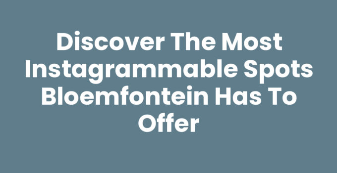 Explore captivating Instagrammable spots in Bloemfontein