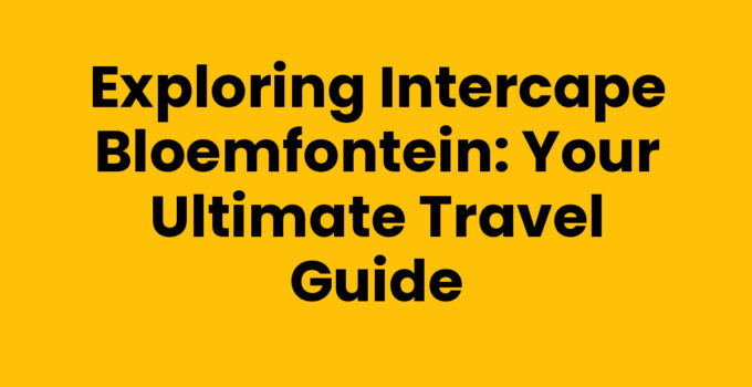 Exploring Intercape Bloemfontein: Your Ultimate Travel Guide