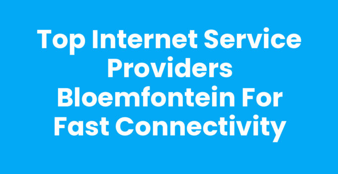 Top Internet Service Providers Bloemfontein for Fast Connectivity