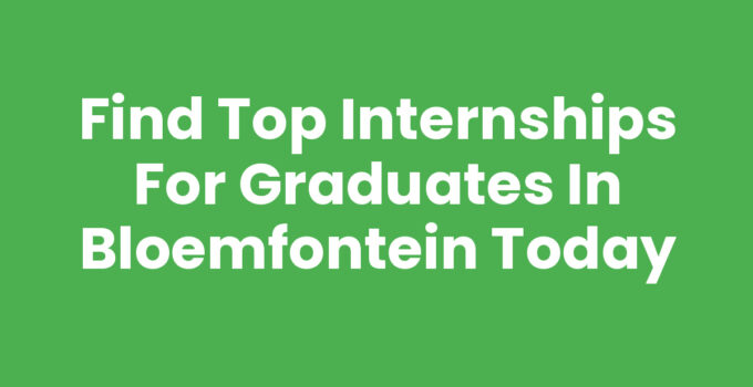 Find Top Internships for Graduates in Bloemfontein Today
