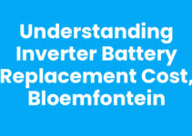 Understanding Inverter Battery Replacement Cost, Bloemfontein