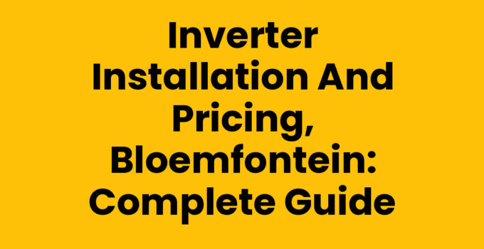 Inverter Installation and Pricing, Bloemfontein: Complete Guide