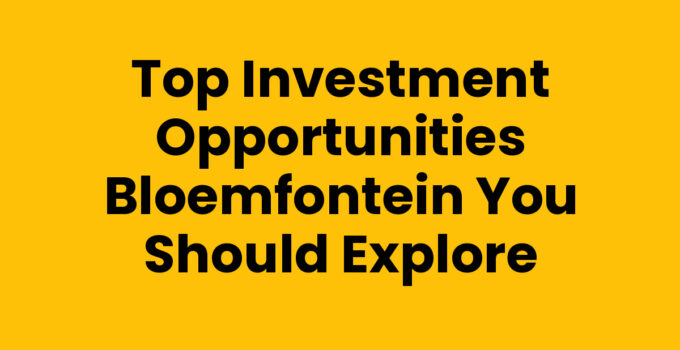 Top Investment Opportunities Bloemfontein You Should Explore