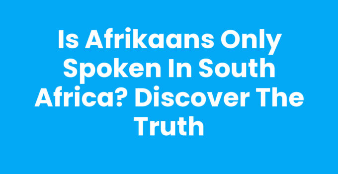 Is Afrikaans Only Spoken in South Africa? Discover the Truth
