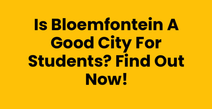 Is Bloemfontein a Good City for Students? Find Out Now!
