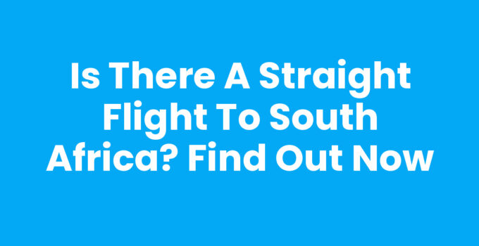 Is there a straight flight to South Africa? Find Out Now