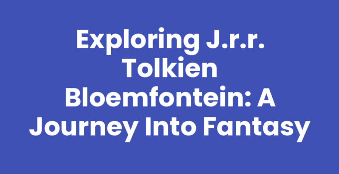 Exploring J.R.R. Tolkien Bloemfontein: A Journey into Fantasy