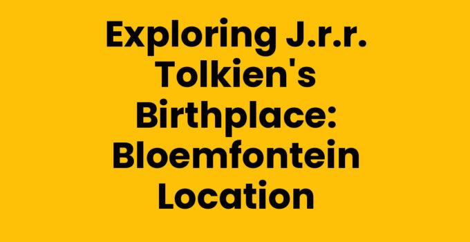 Exploring J.R.R. Tolkien’s Birthplace: Bloemfontein Location