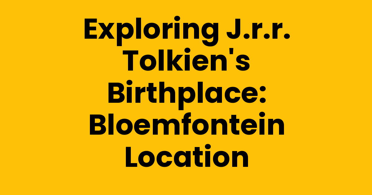 Exploring J.R.R. Tolkien's Birthplace: Bloemfontein Location