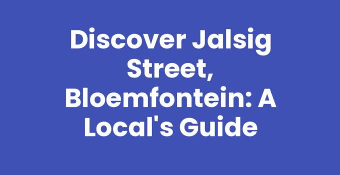 Discover Jalsig Street, Bloemfontein: A Local’s Guide