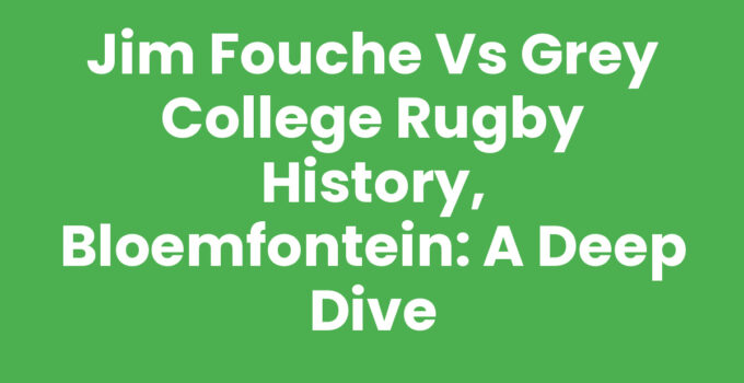 Jim Fouche vs Grey College rugby history in Bloemfontein