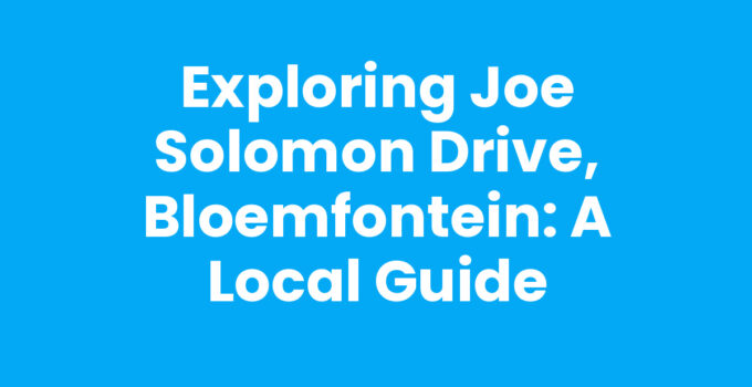 Exploring Joe Solomon Drive, Bloemfontein: A Local Guide