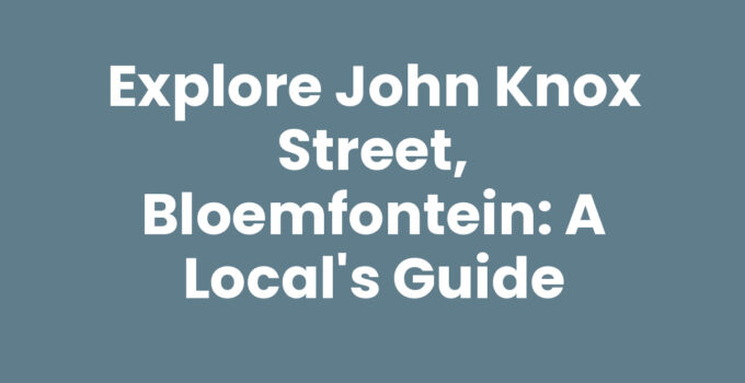 Explore John Knox Street, Bloemfontein: A Local’s Guide