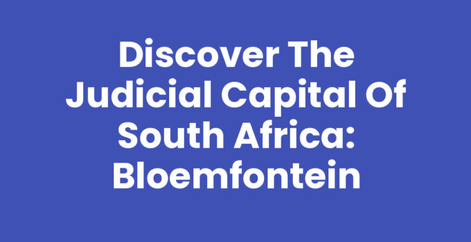 Discover the Judicial Capital of South Africa: Bloemfontein