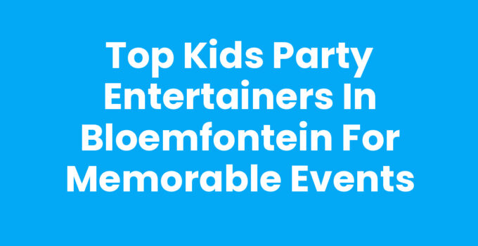 Top Kids Party Entertainers in Bloemfontein for Memorable Events