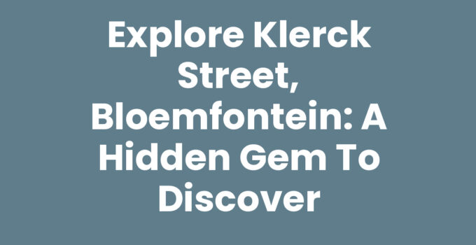 Explore Klerck Street, Bloemfontein: A Hidden Gem to Discover