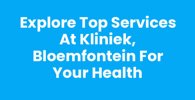 Healthcare services at Kliniek, Bloemfontein for your health and wellness