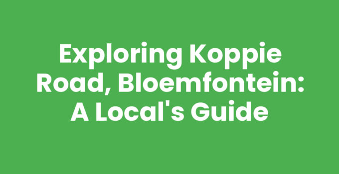 Exploring Koppie Road, Bloemfontein: A Local’s Guide