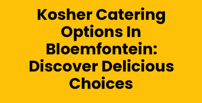Kosher Catering Options in Bloemfontein: Discover Delicious Choices