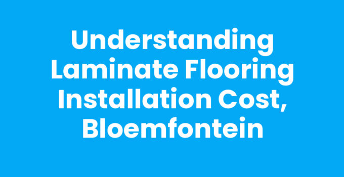 Laminate flooring installation cost, Bloemfontein overview