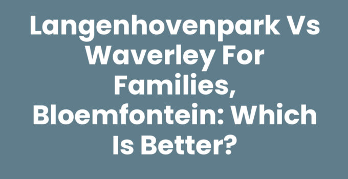 Comparison of Langenhovenpark vs Waverley for families, Bloemfontein