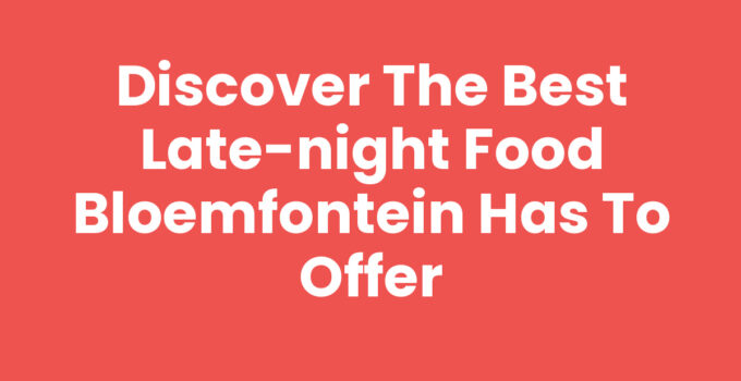 Delicious late-night food options in Bloemfontein