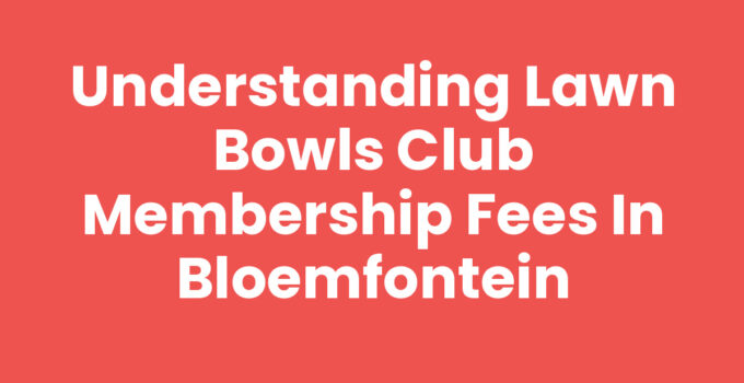 Understanding Lawn Bowls Club Membership Fees in Bloemfontein