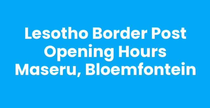 Lesotho border post opening hours Maseru, Bloemfontein