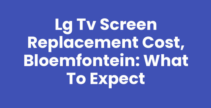 LG TV screen replacement cost in Bloemfontein