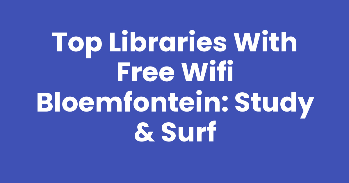 Top Libraries with Free Wifi Bloemfontein: Study & Surf