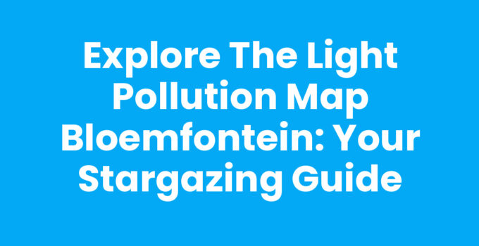 Light Pollution Map Bloemfontein enhancing stargazing possibilities