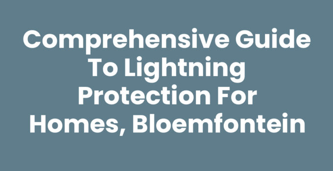 Comprehensive Guide to Lightning Protection for Homes, Bloemfontein