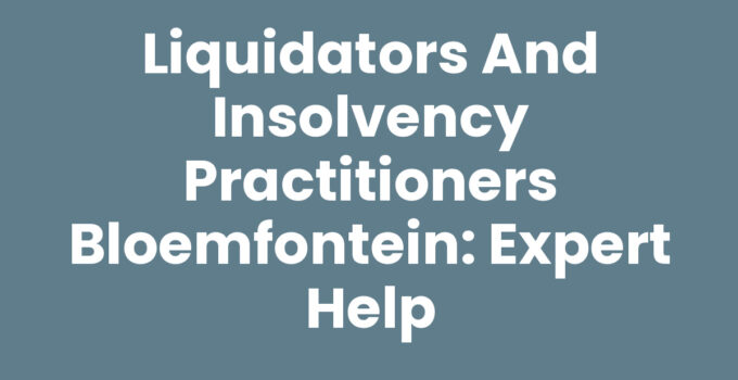 Liquidators and Insolvency Practitioners Bloemfontein: Expert Help
