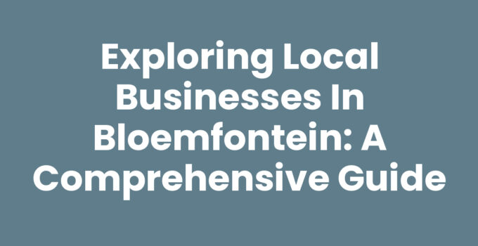Exploring Local Businesses in Bloemfontein: A Comprehensive Guide