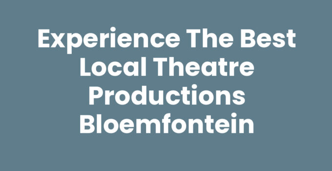 Experience the Best Local Theatre Productions Bloemfontein