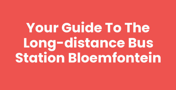 Your Guide to the Long-distance Bus Station Bloemfontein
