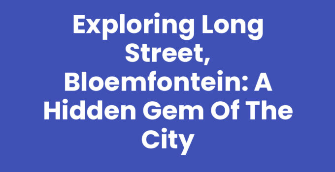 Exploring Long Street, Bloemfontein: A Hidden Gem of the City