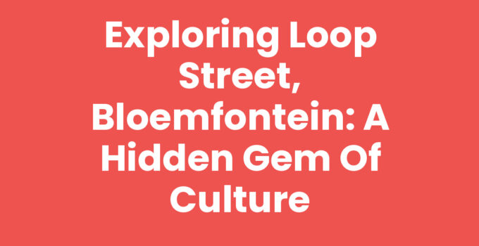 Exploring Loop Street, Bloemfontein: A Hidden Gem of Culture