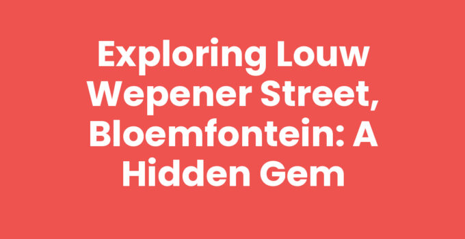 Exploring Louw Wepener Street, Bloemfontein: A Hidden Gem