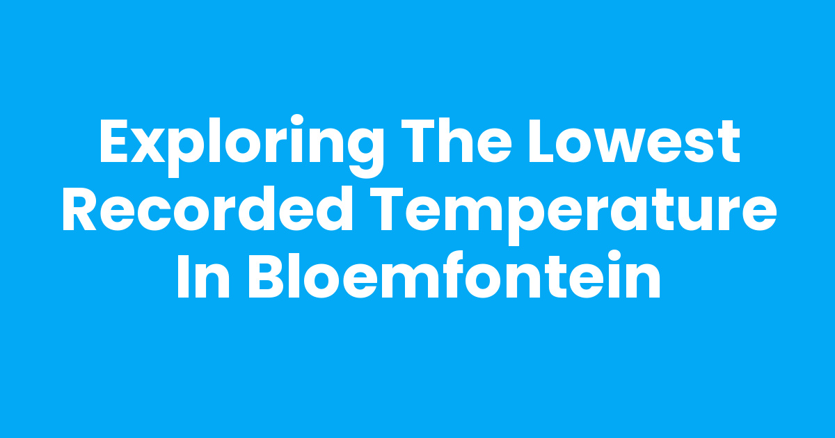 WHAT IS THE TEMPERATURE IN BLOEMFONTEIN TODAY intelligence overview