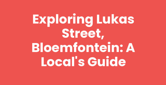 Exploring Lukas Street, Bloemfontein: A Local’s Guide