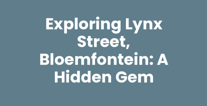 Exploring Lynx Street, Bloemfontein: A Hidden Gem