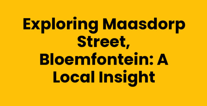 Exploring Maasdorp Street, Bloemfontein: A Local Insight