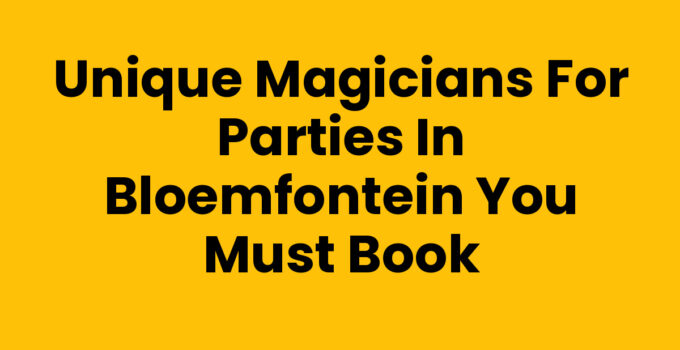 Unique Magicians for Parties in Bloemfontein You Must Book