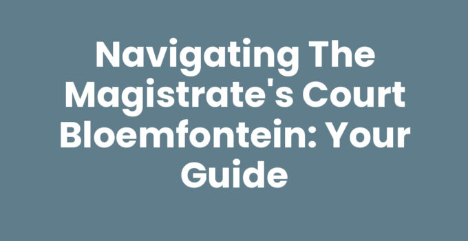 Navigating the Magistrate’s Court Bloemfontein: Your Guide