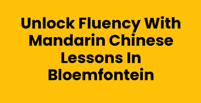 Unlock Fluency with Mandarin Chinese Lessons in Bloemfontein