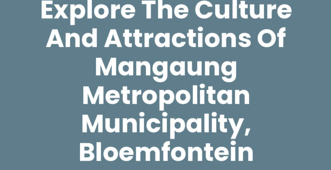 Explore the Culture and Attractions of Mangaung Metropolitan Municipality, Bloemfontein