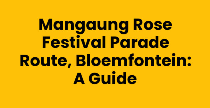 Mangaung Rose Festival Parade Route, Bloemfontein: A Guide